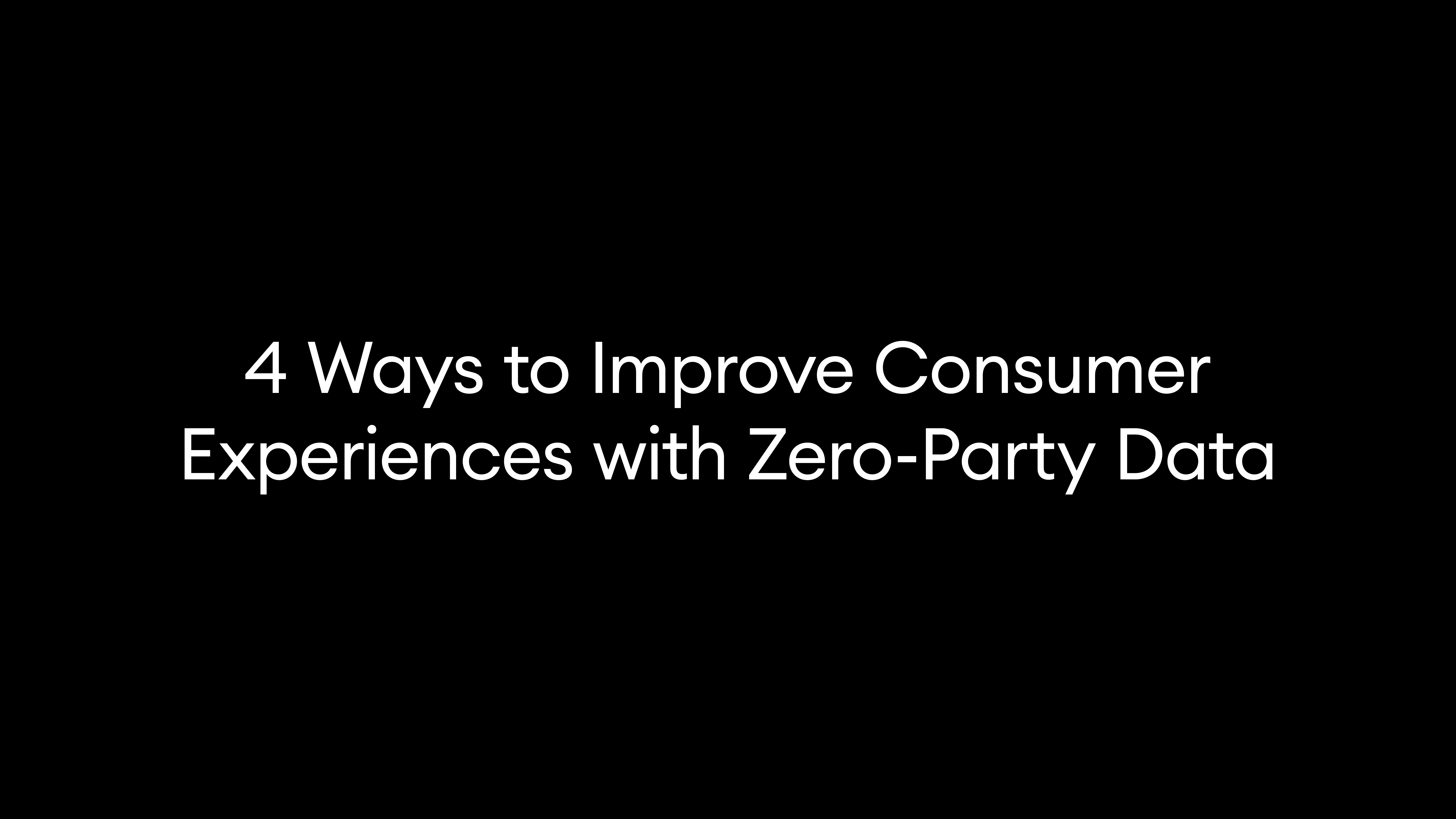 4 Ways to Improve Consumer Experiences with Zero-Party Data