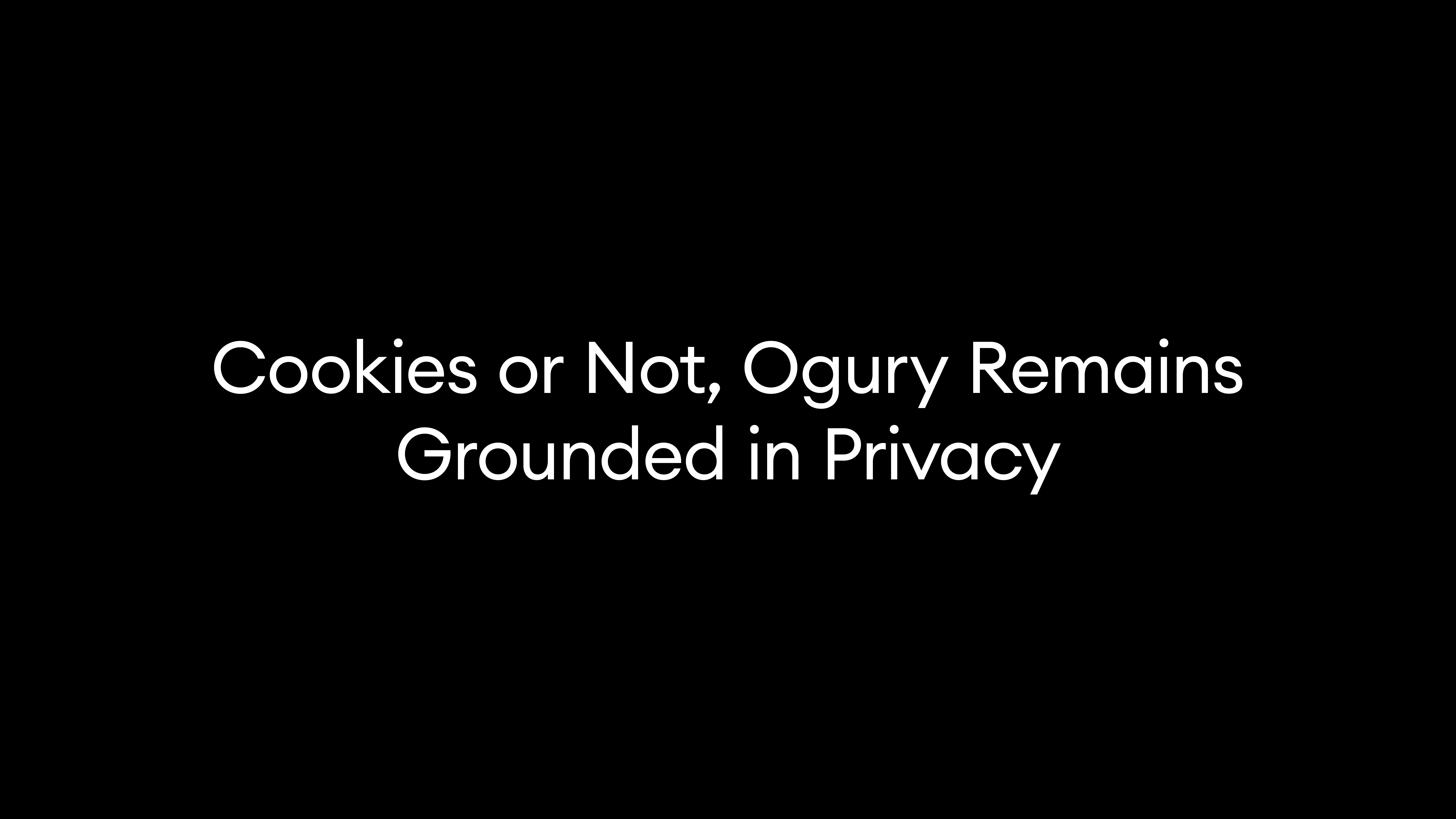 Cookies or Not, Ogury Remains Grounded in Privacy