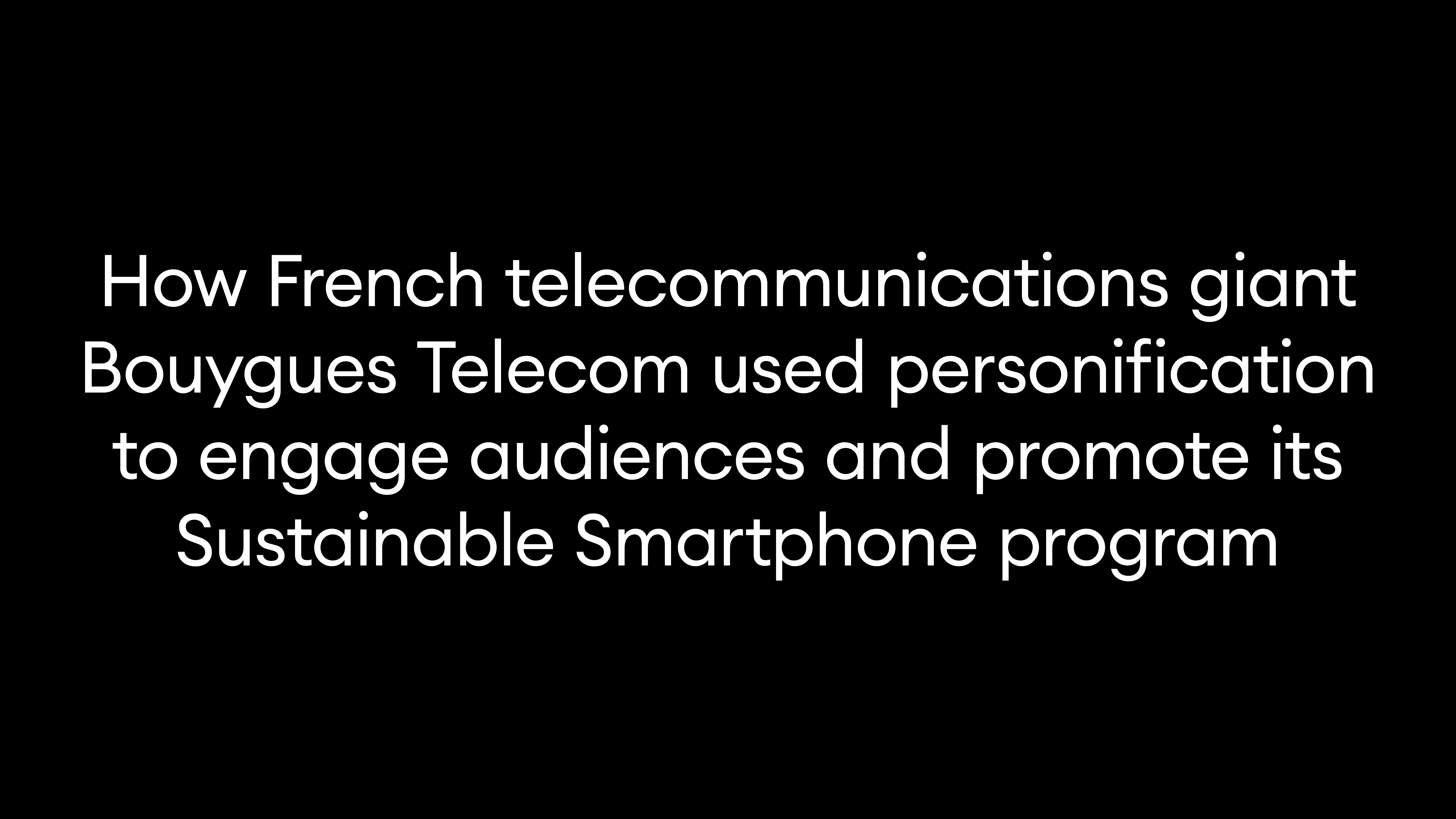How French telecommunications giant Bouygues Telecom used personification to engage audiences and promote its Sustainable Smartphone program