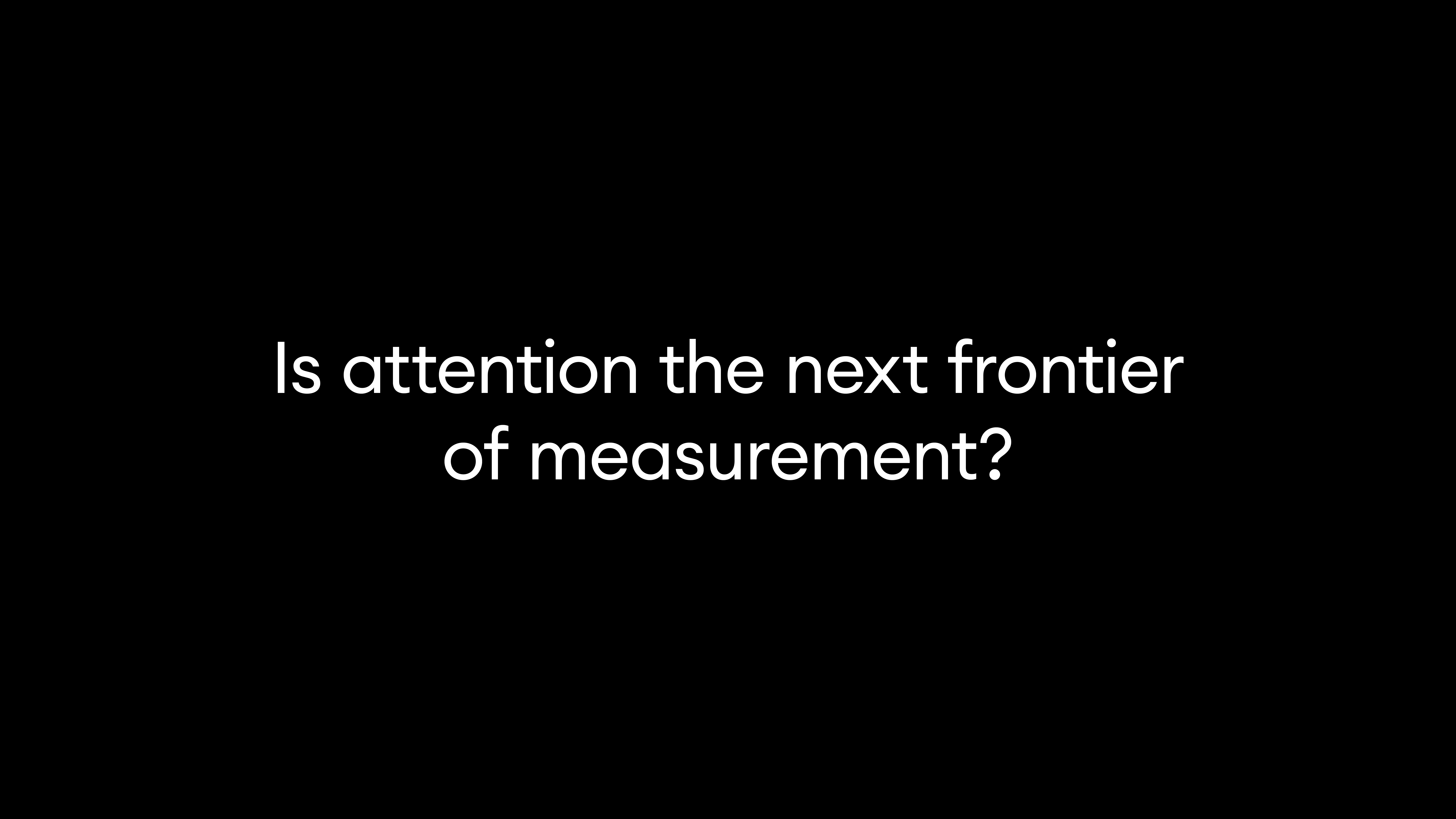 Is attention the next frontier of measurement?