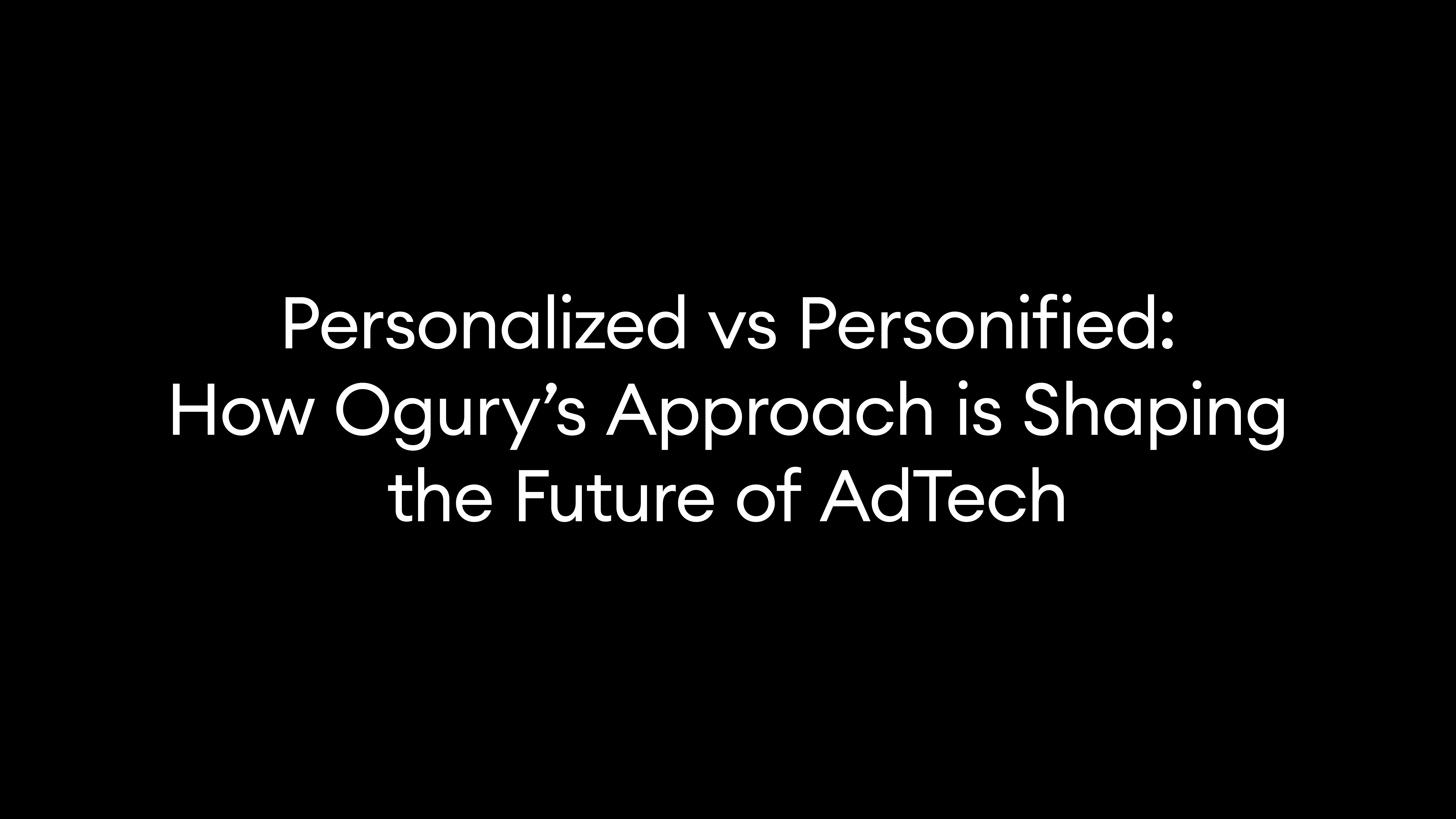 Personalized vs Personified: How Ogury’s Approach is Shaping the Future of AdTech