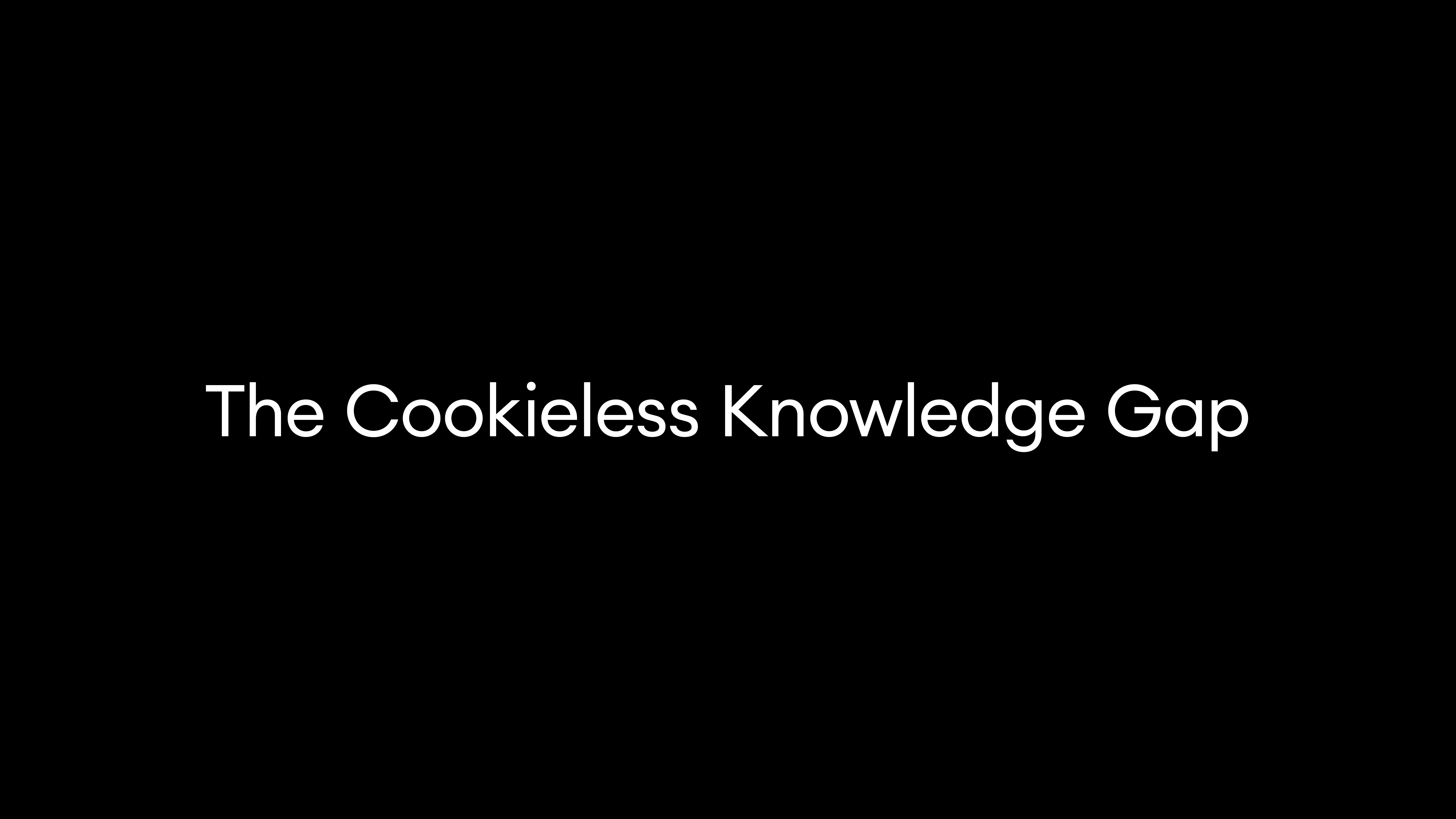 The Cookieless Knowledge Gap