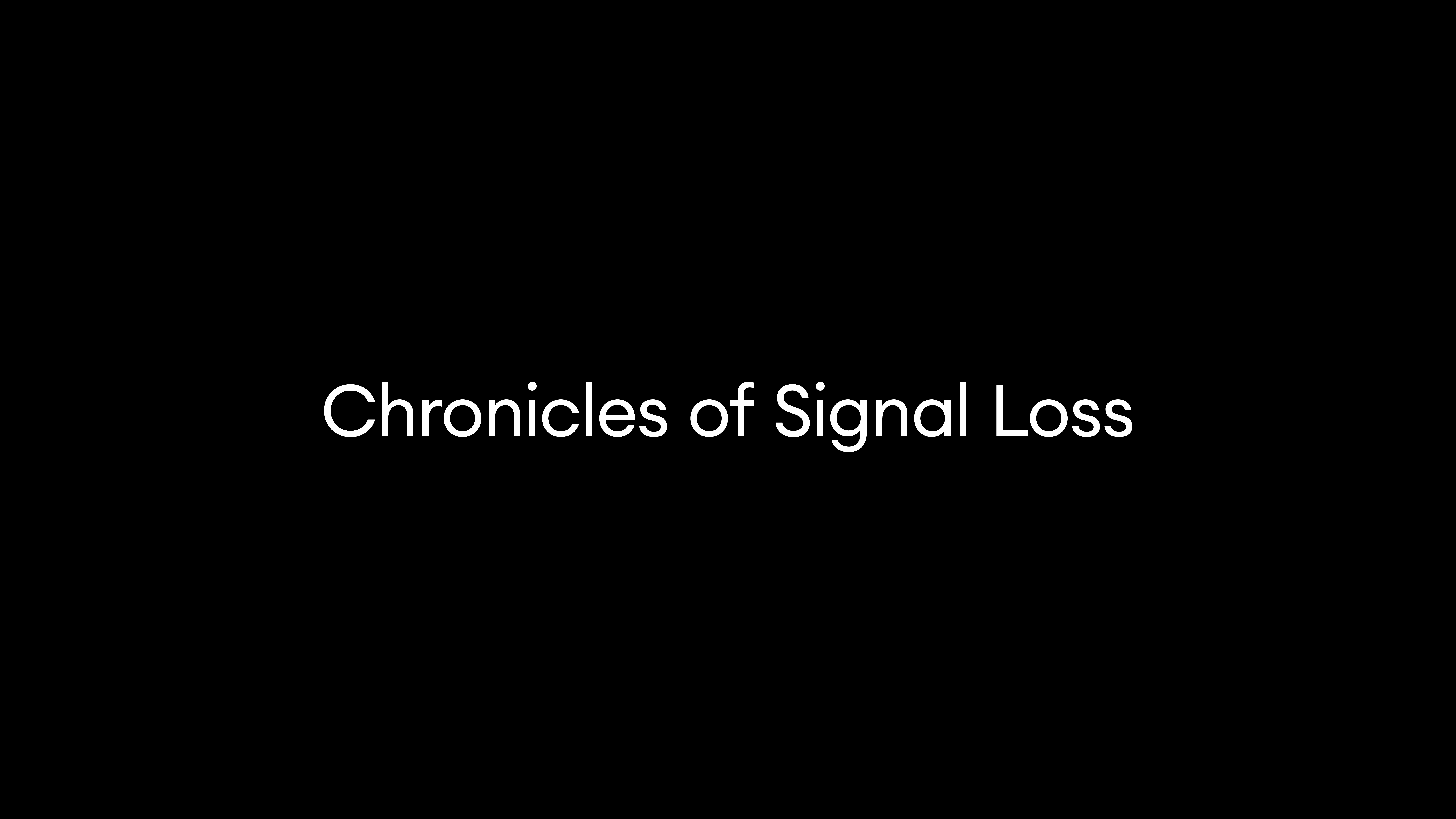 Chronicles of Signal Loss