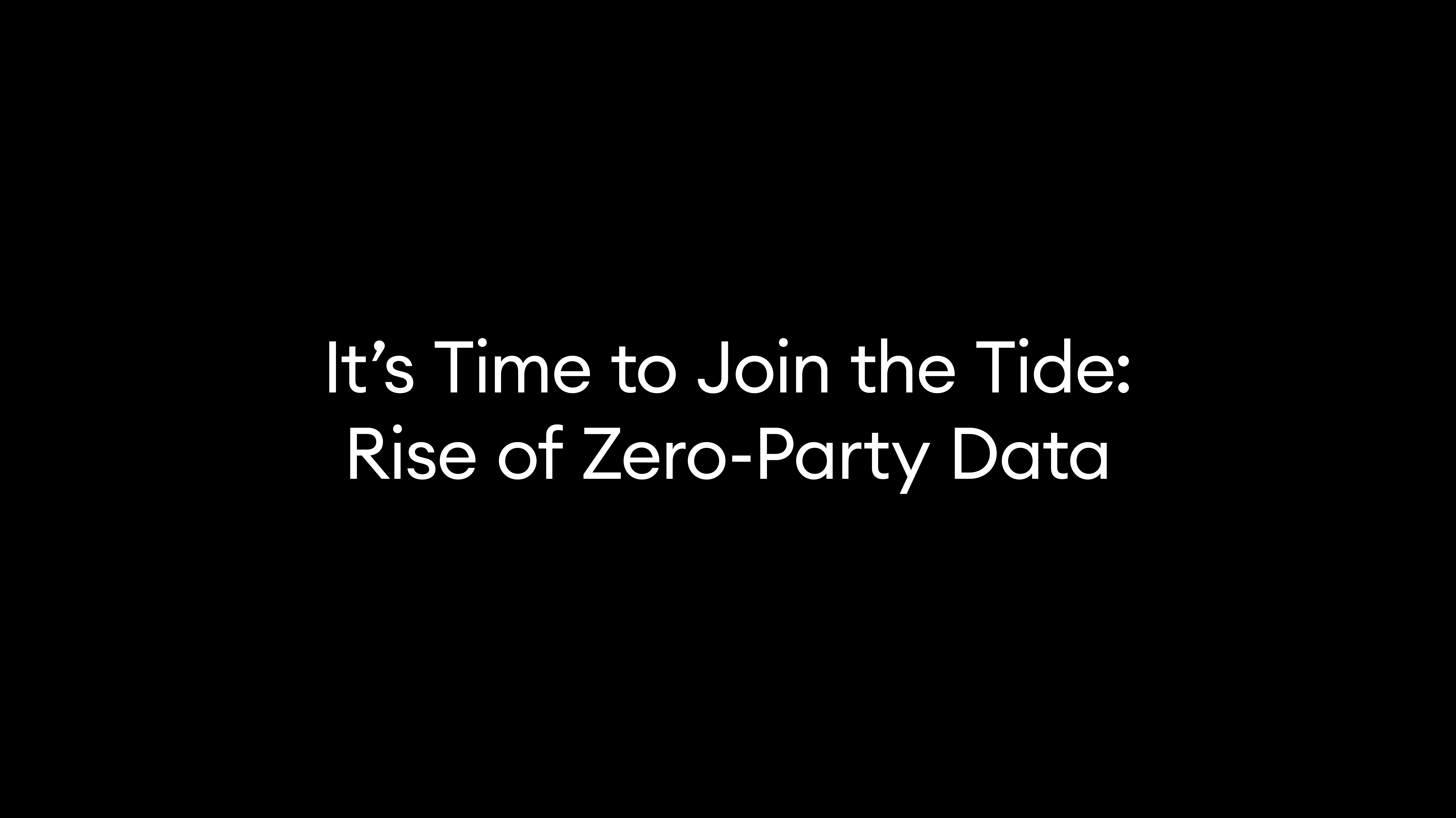 It’s Time to Join the Tide: Rise of Zero-Party Data