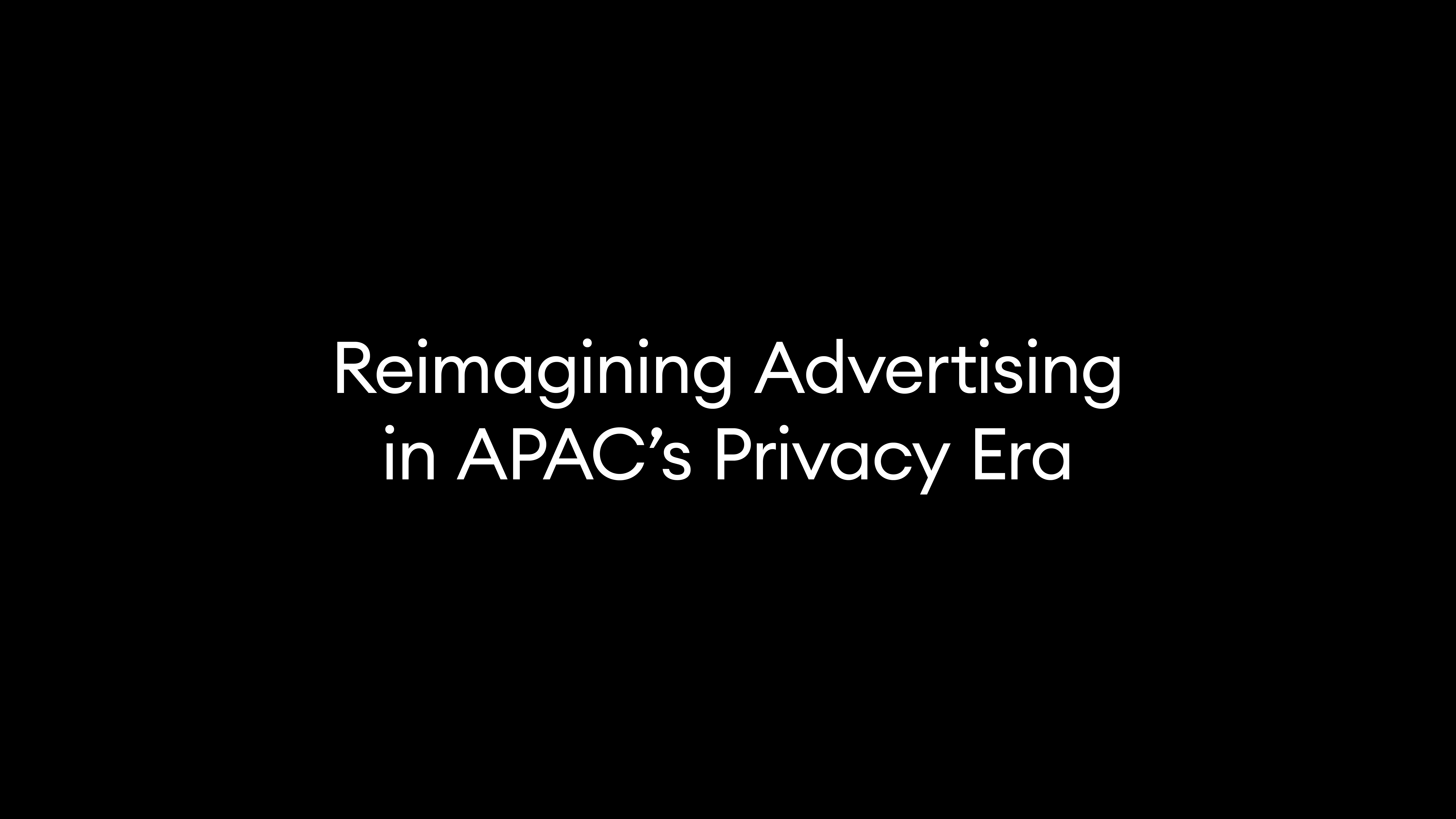 Reimagining Advertising in APAC’s Privacy Era