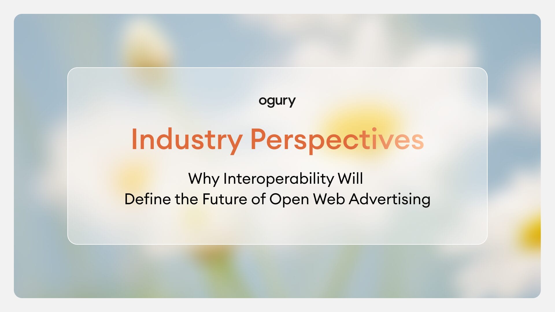 Industry Perspectives | Why Interoperability Will Define the Future of Open Web Advertising