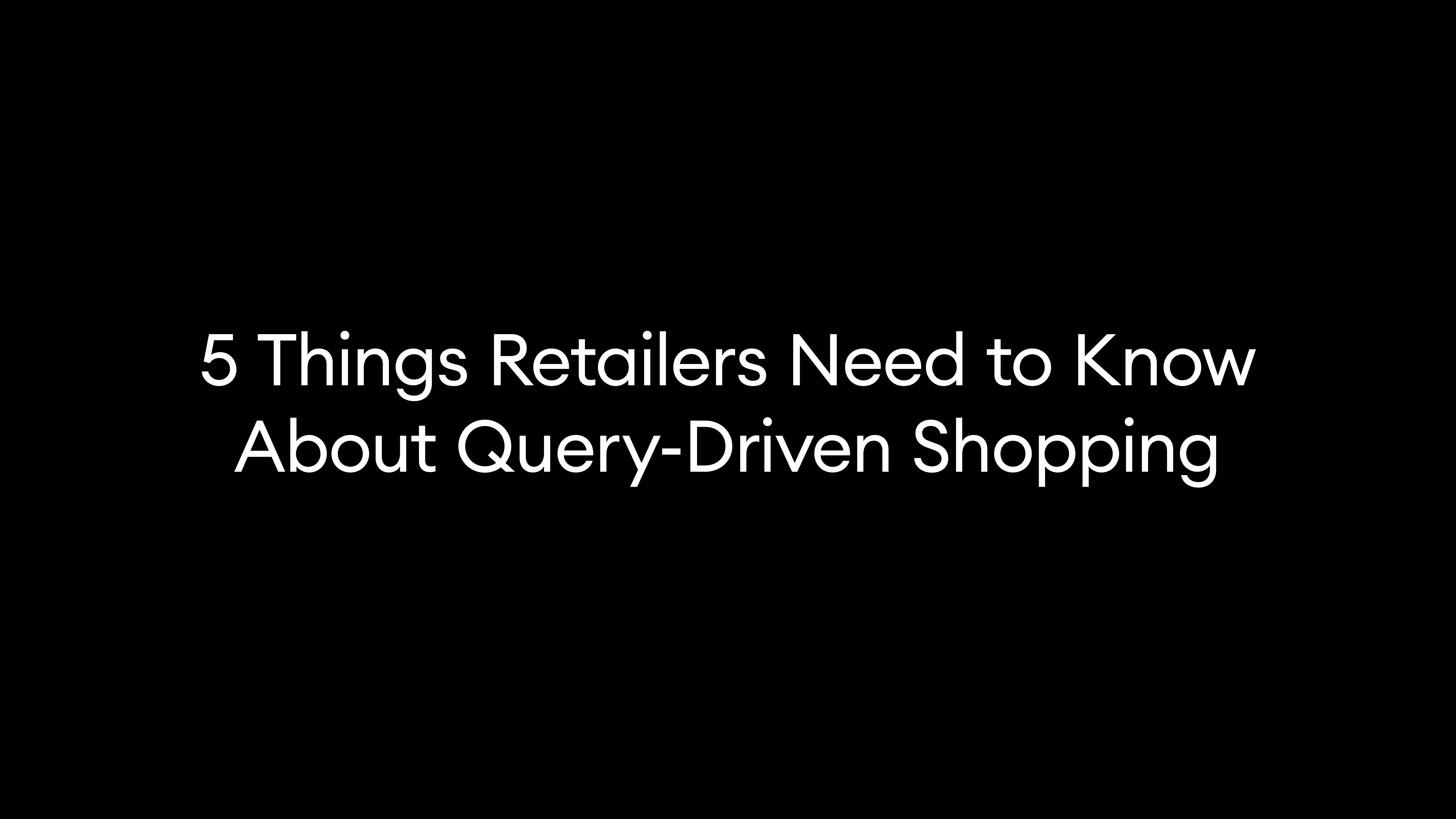 5 Things Retailers Need to Know About Query-Driven Shopping