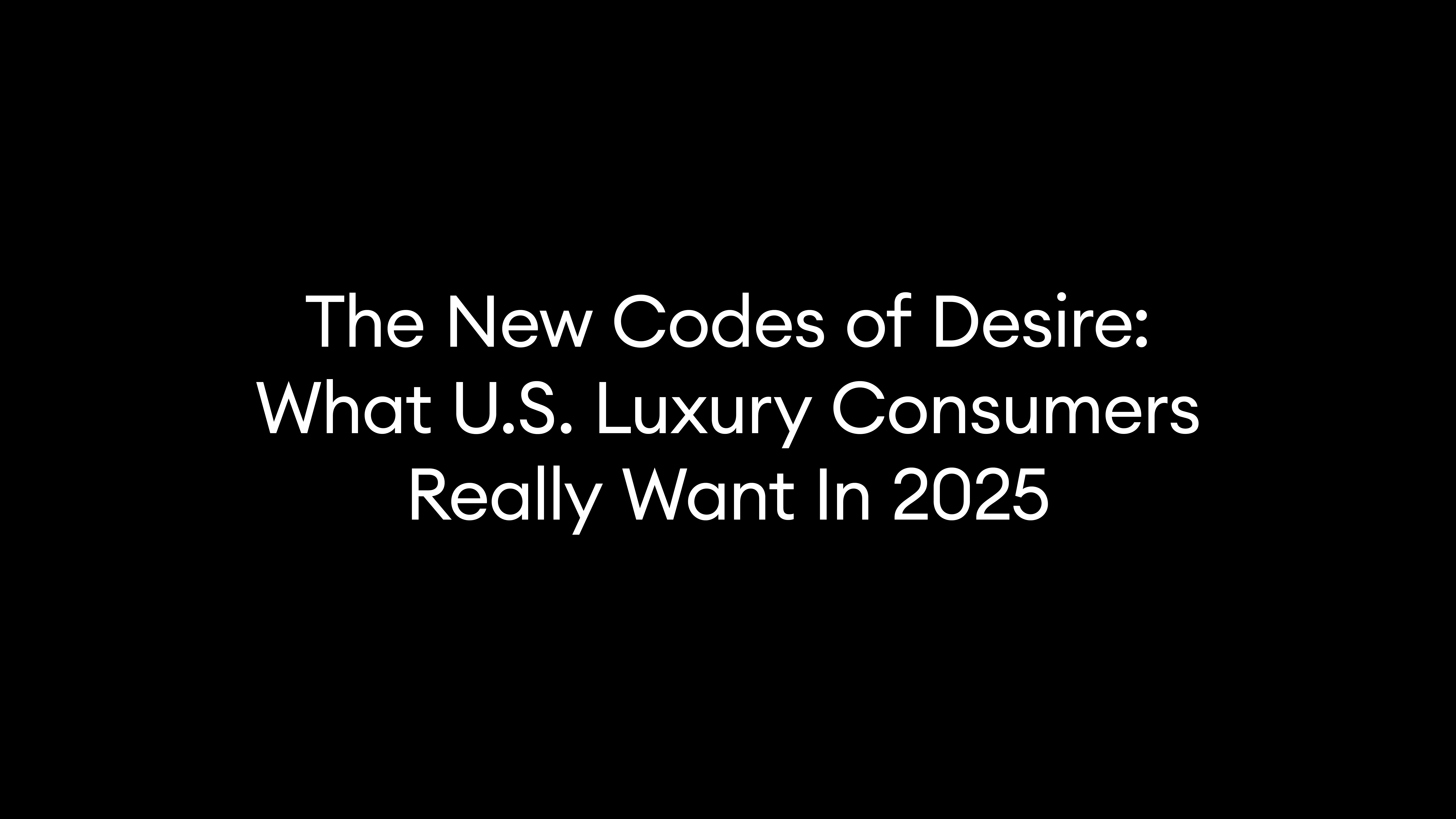 The New Codes of Desire: What U.S. Luxury Consumers Really Want In 2025