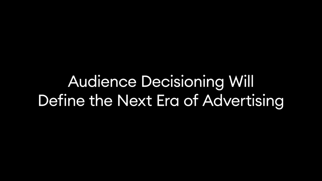 Audience Decisioning Will Define the Next Era of Advertising