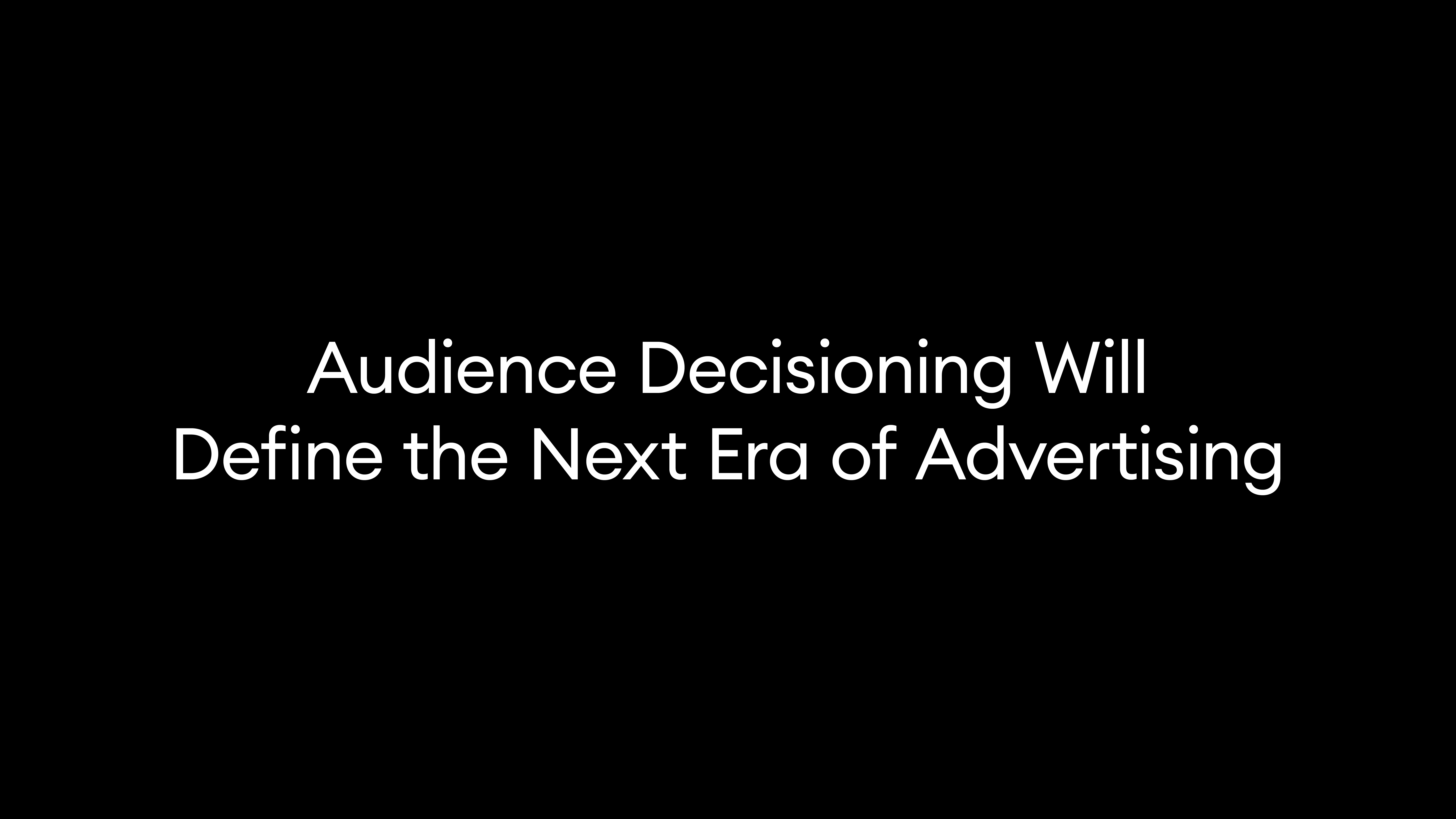 Audience Decisioning Will Define the Next Era of Advertising